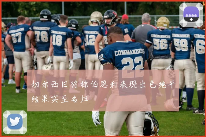 切尔西旧将称伯恩利表现出色绝平结果实至名归