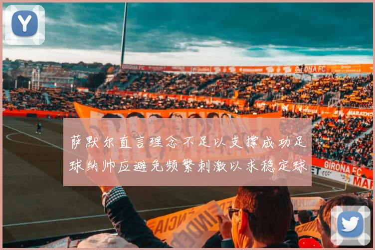 萨默尔直言理念不足以支撑成功足球纳帅应避免频繁刺激以求稳定球队
