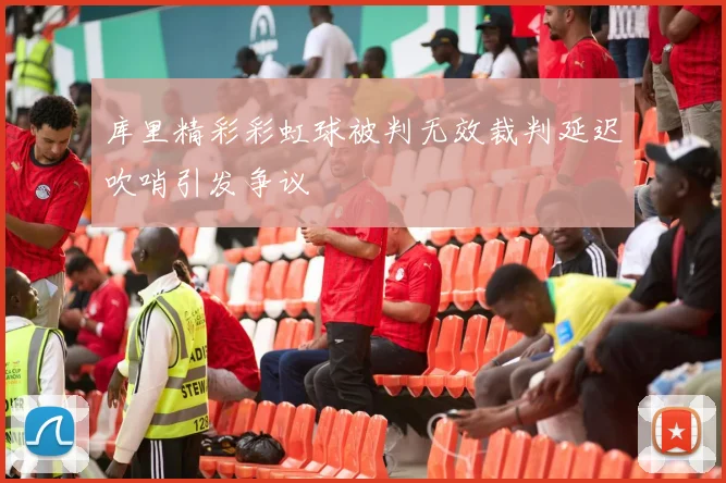 库里精彩彩虹球被判无效裁判延迟吹哨引发争议